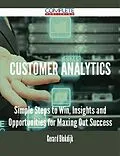 E-Book (epub) Customer Analytics - Simple Steps to Win, Insights and Opportunities for Maxing Out Success von Gerard Blokdijk
