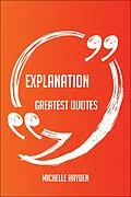 E-Book (epub) Explanation Greatest Quotes - Quick, Short, Medium Or Long Quotes. Find The Perfect Explanation Quotations For All Occasions - Spicing Up Letters, Speeches, And Everyday Conversations. von Michelle Hayden