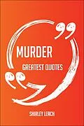 E-Book (epub) Murder Greatest Quotes - Quick, Short, Medium Or Long Quotes. Find The Perfect Murder Quotations For All Occasions - Spicing Up Letters, Speeches, And Everyday Conversations. von Shirley Leach