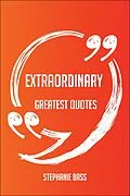 E-Book (epub) Extraordinary Greatest Quotes - Quick, Short, Medium Or Long Quotes. Find The Perfect Extraordinary Quotations For All Occasions - Spicing Up Letters, Speeches, And Everyday Conversations. von Stephanie Bass