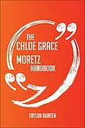 E-Book (epub) The Chloë Grace Moretz Handbook - Everything You Need To Know About Chloë Grace Moretz von Taylor Hunter