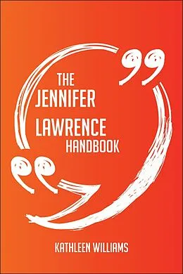 E-Book (epub) The Jennifer Lawrence Handbook - Everything You Need To Know About Jennifer Lawrence von Kathleen Williams