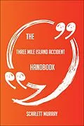 E-Book (epub) The Three Mile Island accident Handbook - Everything You Need To Know About Three Mile Island accident von Scarlett Murray
