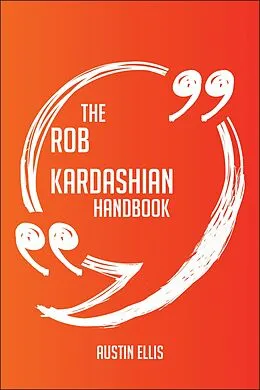 E-Book (epub) The Rob Kardashian Handbook - Everything You Need To Know About Rob Kardashian von Austin Ellis