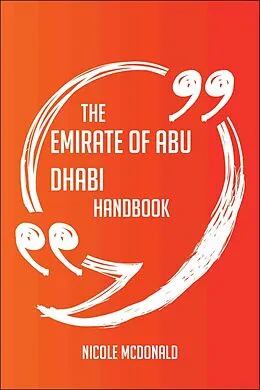 E-Book (epub) The Emirate of Abu Dhabi Handbook - Everything You Need To Know About Emirate of Abu Dhabi von Nicole Mcdonald