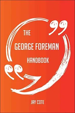 E-Book (epub) The George Foreman Handbook - Everything You Need To Know About George Foreman von Jay Cote