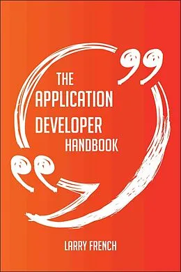 E-Book (epub) The Application Developer Handbook - Everything You Need To Know About Application Developer von Larry French
