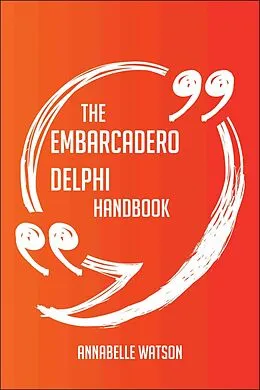 E-Book (epub) The Embarcadero Delphi Handbook - Everything You Need To Know About Embarcadero Delphi von Annabelle Watson