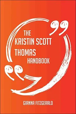 E-Book (epub) The Kristin Scott Thomas Handbook - Everything You Need To Know About Kristin Scott Thomas von Gianna Fitzgerald