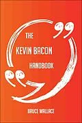 E-Book (epub) The Kevin Bacon Handbook - Everything You Need To Know About Kevin Bacon von Bruce Wallace