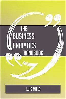E-Book (epub) The Business Analytics Handbook - Everything You Need To Know About Business Analytics von Luis Mills