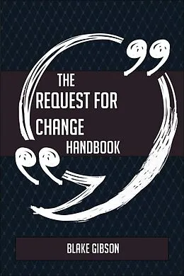 E-Book (epub) The Request for Change Handbook - Everything You Need To Know About Request for Change von Blake Gibson