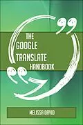 E-Book (epub) The Google Translate Handbook - Everything You Need To Know About Google Translate von Melissa David