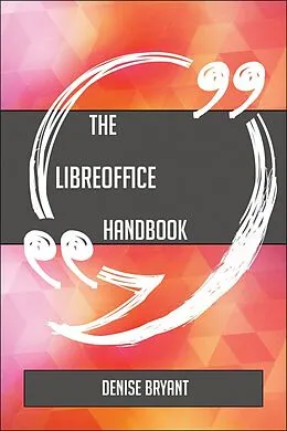 E-Book (epub) The LibreOffice Handbook - Everything You Need To Know About LibreOffice von Denise Bryant
