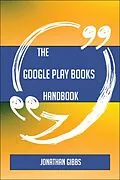 E-Book (epub) The Google Play Books Handbook - Everything You Need To Know About Google Play Books von Jonathan Gibbs