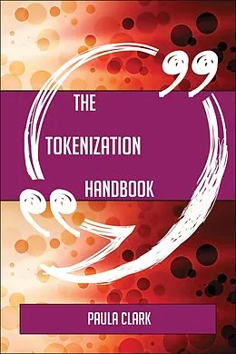 E-Book (epub) The Tokenization Handbook - Everything You Need To Know About Tokenization von Paula Clark