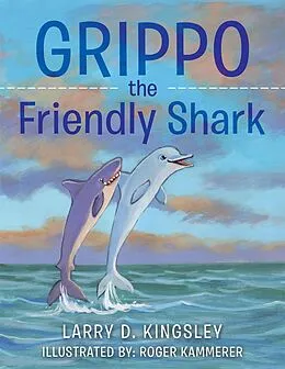 E-Book (epub) Grippo the Friendly Shark von Larry D. Kingsley