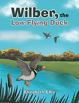 E-Book (epub) Wilber, the Low-Flying Duck von Elizabeth Ellis