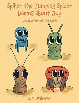 E-Book (epub) Spiker the Jumping Spider Learns About Joy von J. M. Ashmore