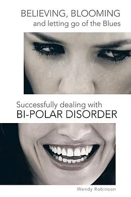 E-Book (epub) Believing, Blooming and Letting Go of the Blues Successfully Dealing with Bi-Polar Disorder von Wendy Robinson