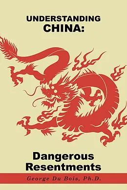 E-Book (epub) Understanding China: Dangerous Resentments von George Du Bois Ph. D.