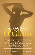 E-Book (epub) Wipe My Tears, O Ghana von Laura Kathleen Lawson