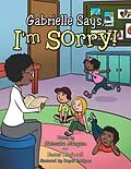 E-Book (epub) Gabrielle Says, "I'M Sorry!" von Easter Blackwell, Natousha Mangum
