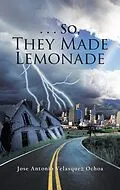 E-Book (epub) . . . So, They Made Lemonade von Jose Antonio Velasquez Ochoa