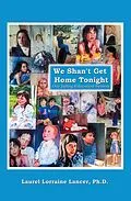 E-Book (epub) We Shan't Get Home Tonight von Laurel Lorraine Lancer Ph. D.