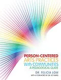 E-Book (epub) Person-Centered Arts Practices with Communities von Felicia Low