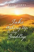 E-Book (epub) Jake Waking up to Say Good-Bye von Paul Jones
