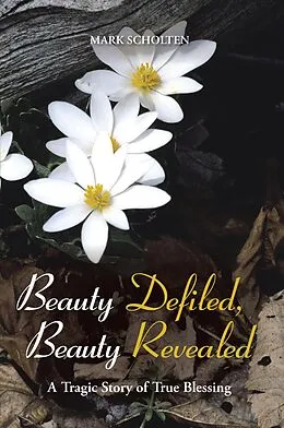 E-Book (epub) Beauty Defiled, Beauty Revealed von Mark Scholten