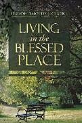 Fester Einband Living in the Blessed Place von Bishop Timothy J. Clarke