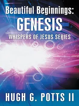 E-Book (epub) Beautiful Beginnings: Genesis von Hugh G. Potts II