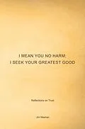 E-Book (epub) I Mean You No Harm; I Seek Your Greatest Good von Jim Meehan