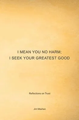 E-Book (epub) I Mean You No Harm; I Seek Your Greatest Good von Jim Meehan
