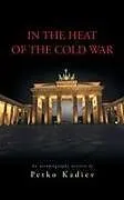 Fester Einband In the Heat of the Cold War von Petko Kadiev