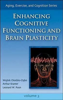 E-Book (pdf) Enhancing Cognitive Functioning and Brain Plasticity von Wojtek Chodzko-Zajko, Arthur Kramer, Leonard W. Poon