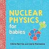 Cartonné Nuclear Physics for Babies von Chris Ferrie