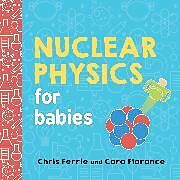 Reliure en carton indéchirable Nuclear Physics for Babies de Cara Florance, Chris Ferrie