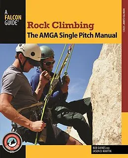 PDF Rock Climbing: The AMGA Single Pitch Manual von Bob Gaines, Jason D. Martin