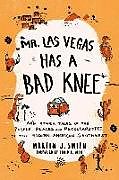Kartonierter Einband Mr. Las Vegas Has a Bad Knee: And Other Tales of the People, Places, and Peculiarities of the Modern American Southwest von Martin J. Smith