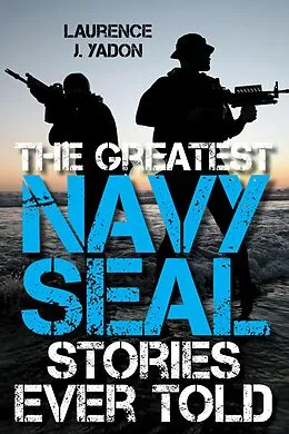 E-Book (epub) Greatest Navy SEAL Stories Ever Told von Laurence J. Yadon