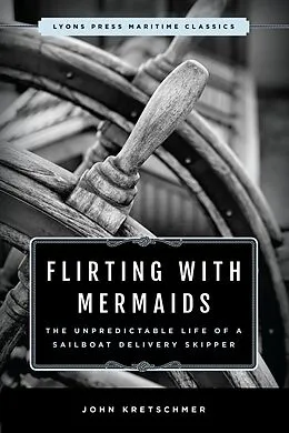 E-Book (epub) Flirting with Mermaids: The Unpredictable Life of a Sailboat Delivery Skipper von John Kretschmer