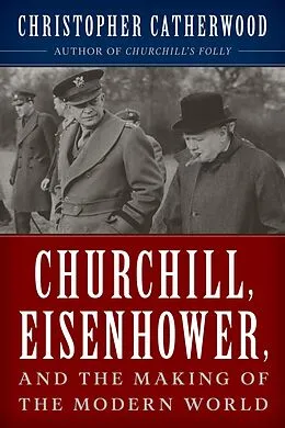 E-Book (epub) Churchill, Eisenhower, and the Making of the Modern World von Christopher Catherwood