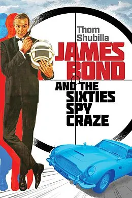 E-Book (epub) James Bond and the Sixties Spy Craze von Thom Shubilla