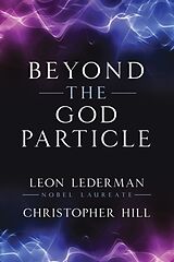 Couverture cartonnée Beyond the God Particle de Leon M Lederman, Christopher T Hill