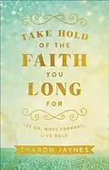 ePUB Take Hold of the Faith You Long For von Sharon Jaynes