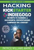 E-Book (epub) Hacking Kickstarter, Indiegogo: How to Raise Big Bucks in 30 Days: Secrets to Running a Successful Crowdfunding Campaign on a Budget (2018 Edition) von Patrice Williams Marks