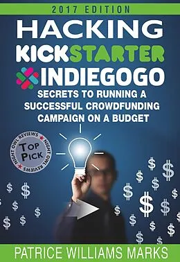 E-Book (epub) Hacking Kickstarter, Indiegogo: How to Raise Big Bucks in 30 Days: Secrets to Running a Successful Crowdfunding Campaign on a Budget (2018 Edition) von Patrice Williams Marks